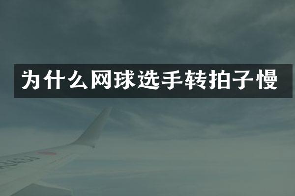 为什么网球选手转拍子慢
