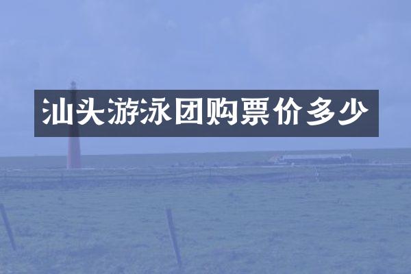 汕头游泳团购票价多少