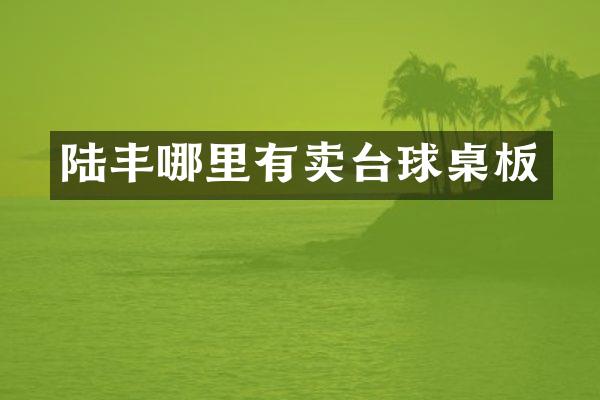 陆丰哪里有卖台球桌板