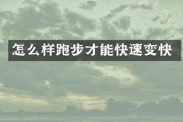 怎么样跑步才能快速变快