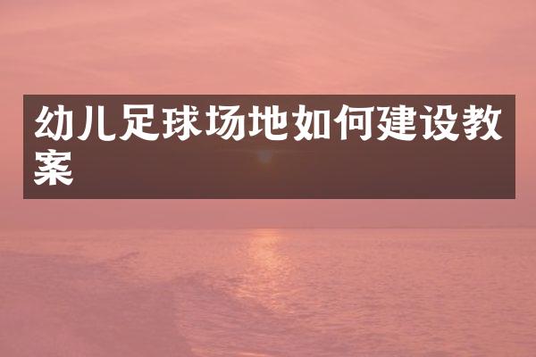 幼儿足球场地如何建设教案