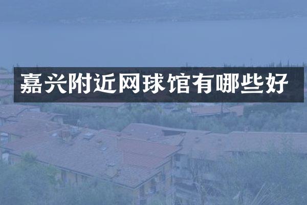 嘉兴附近网球馆有哪些好