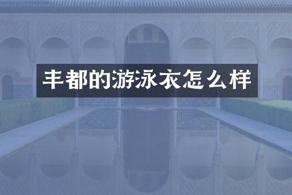 丰都的游泳衣怎么样