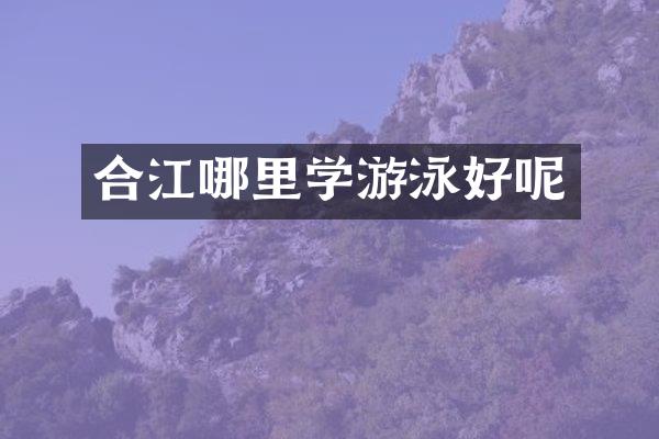 合江哪里学游泳好呢