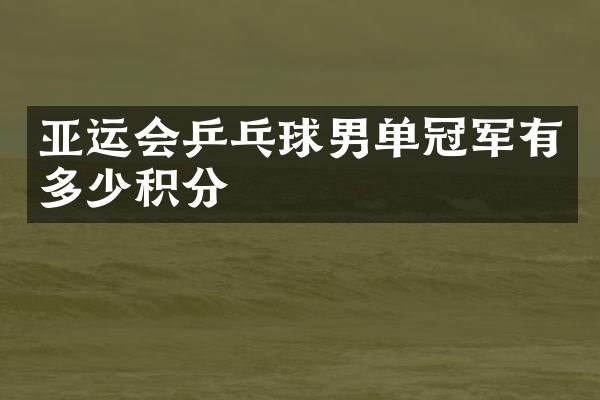亚运会乒乓球男单冠军有多少积分