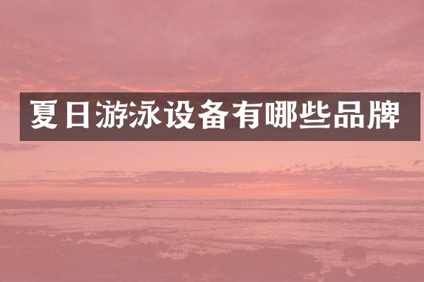 夏日游泳设备有哪些品牌