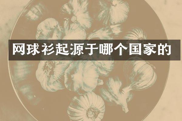 网球衫起源于哪个国家的