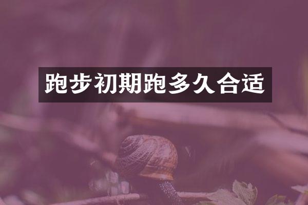 跑步初期跑多久合适