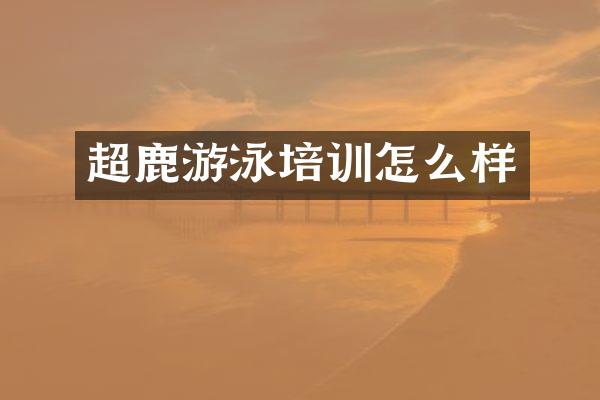 超鹿游泳培训怎么样