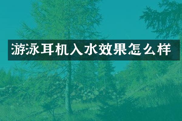 游泳耳机入水效果怎么样