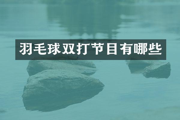 羽毛球双打节目有哪些