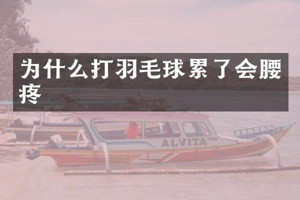 为什么打羽毛球累了会腰疼