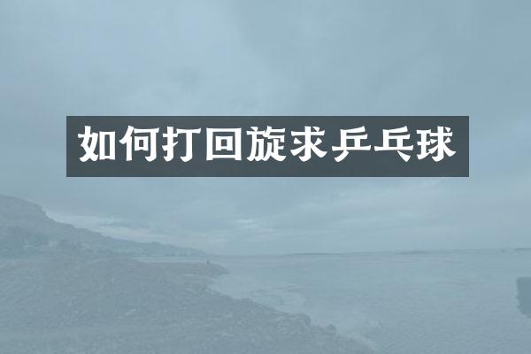 如何打回旋求乒乓球