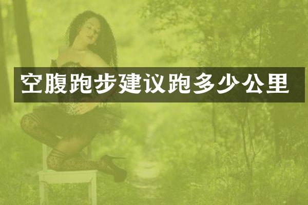 空腹跑步建议跑多少公里