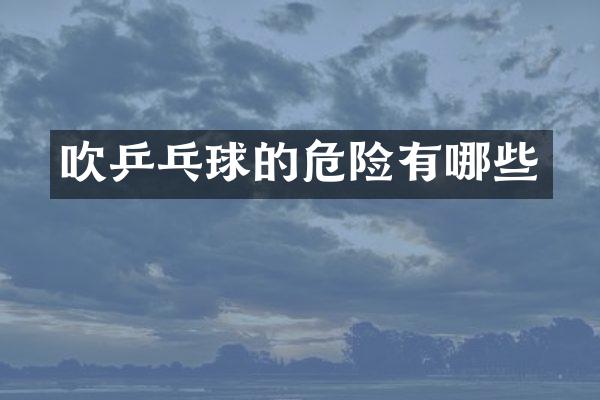 吹乒乓球的危险有哪些