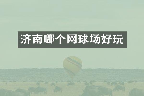 济南哪个网球场好玩