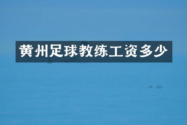 黄州足球教练工资多少