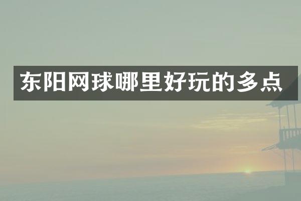 东阳网球哪里好玩的多点