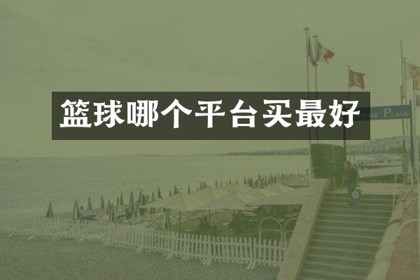 篮球哪个平台买最好