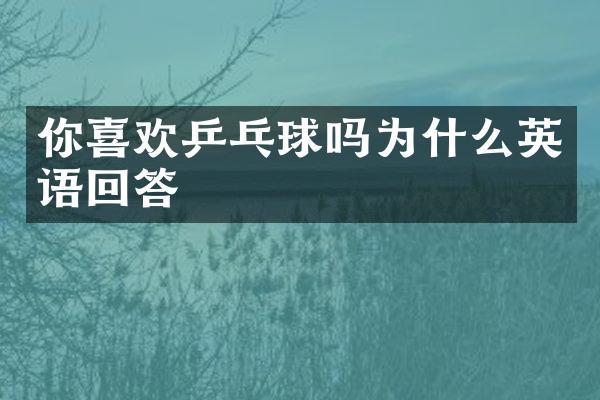 你喜欢乒乓球吗为什么英语回答