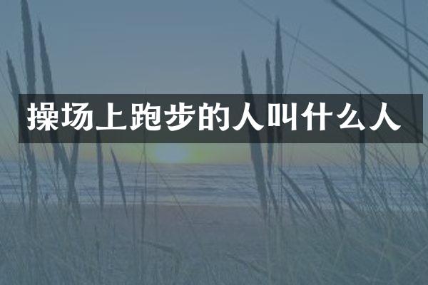 操场上跑步的人叫什么人