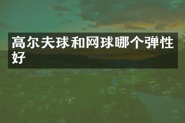 高尔夫球和网球哪个弹性好