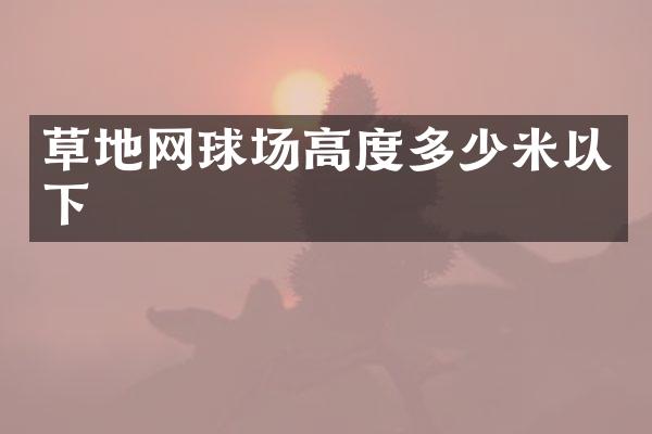 草地网球场高度多少米以下