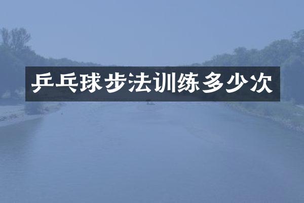 乒乓球步法训练多少次