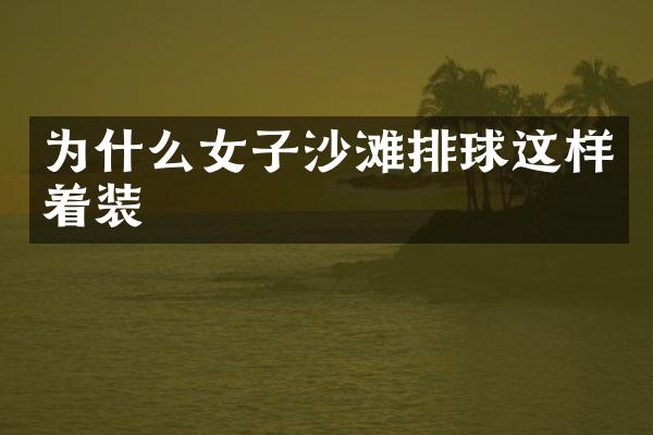 为什么女子沙滩排球这样着装