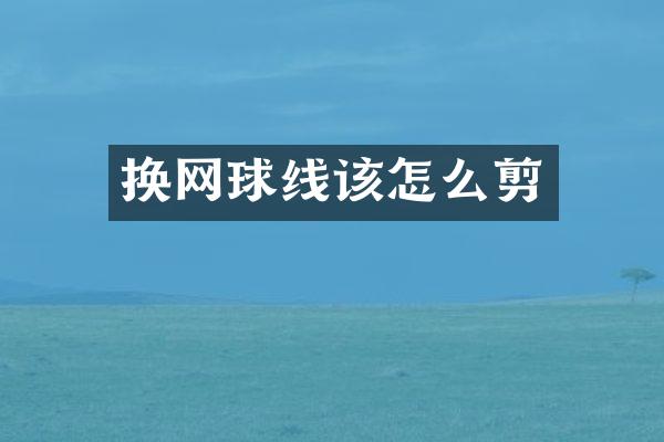 换网球线该怎么剪