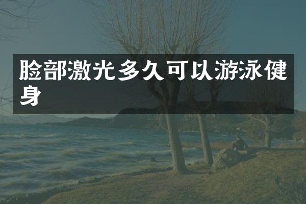 脸部激光多久可以游泳健身