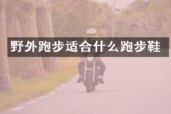 野外跑步适合什么跑步鞋