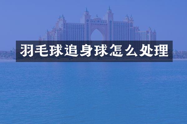 羽毛球追身球怎么处理