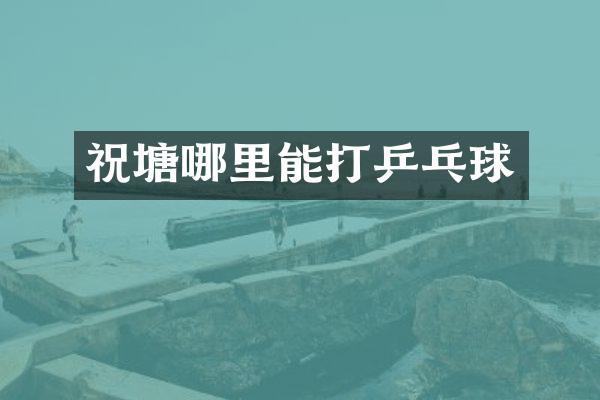 祝塘哪里能打乒乓球
