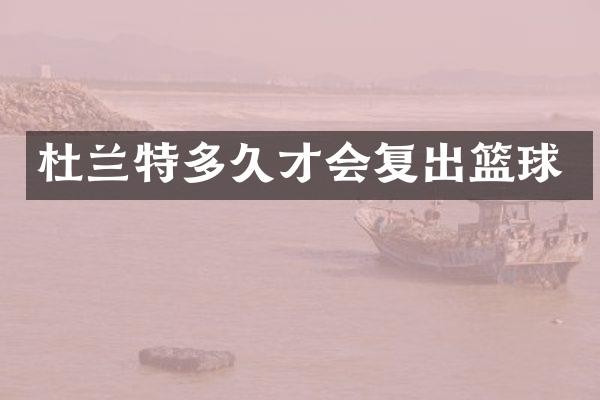 杜兰特多久才会复出篮球