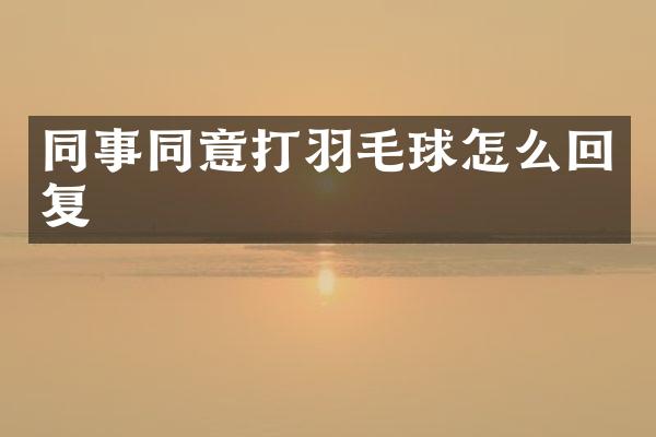 同事同意打羽毛球怎么回复