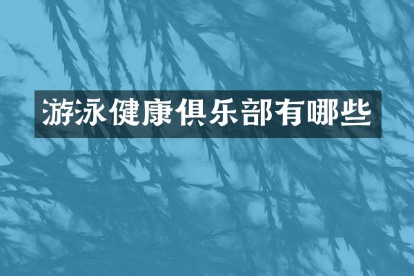 游泳健康俱乐部有哪些