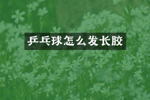 乒乓球怎么发长胶