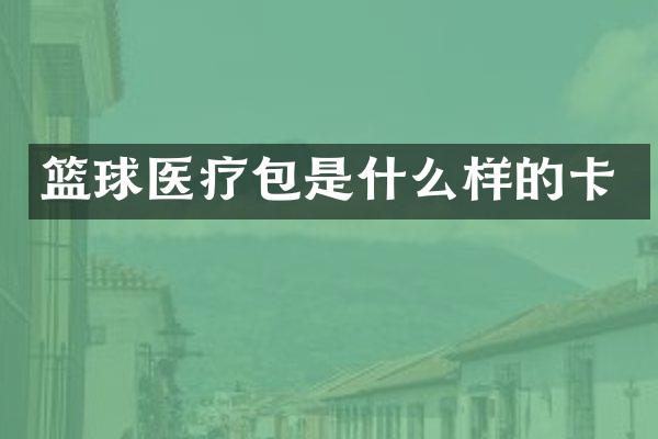 篮球医疗包是什么样的卡