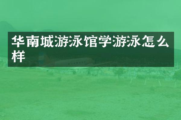 华南城游泳馆学游泳怎么样