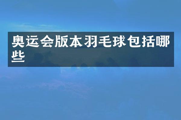 奥运会版本羽毛球包括哪些