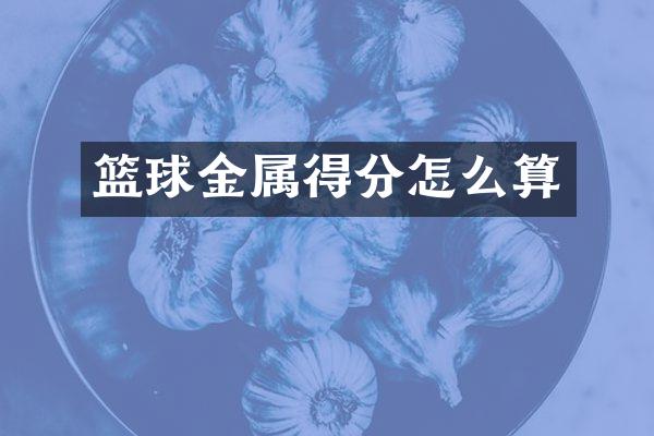 篮球金属得分怎么算