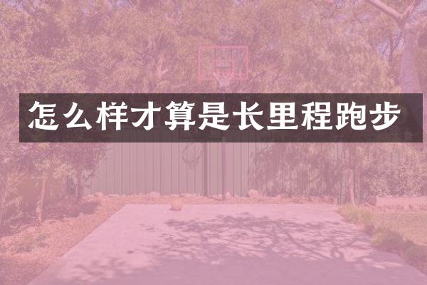 怎么样才算是长里程跑步