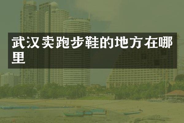 武汉卖跑步鞋的地方在哪里