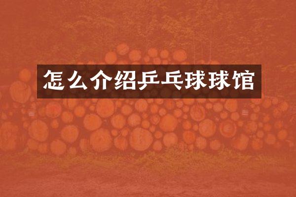 怎么介绍乒乓球球馆