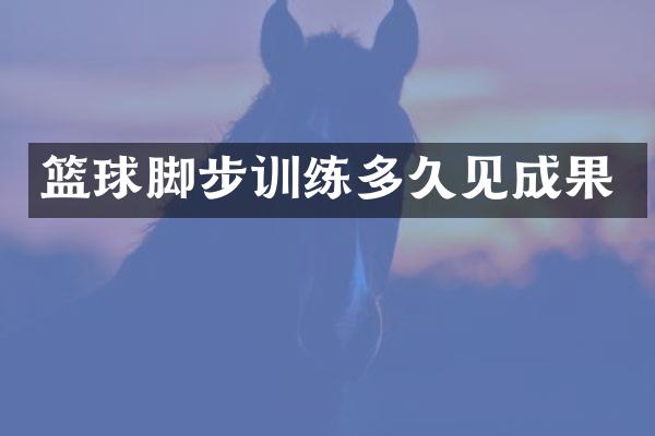 篮球脚步训练多久见成果
