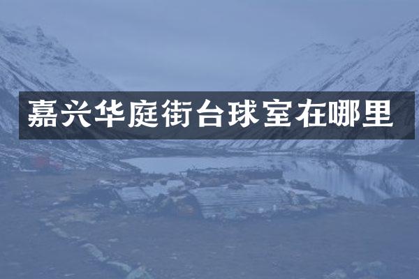 嘉兴华庭街台球室在哪里