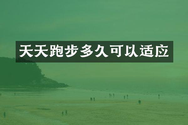 天天跑步多久可以适应