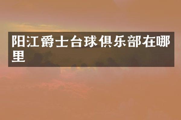 阳江爵士台球俱乐部在哪里