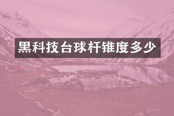 黑科技台球杆锥度多少
